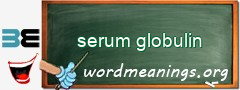 WordMeaning blackboard for serum globulin